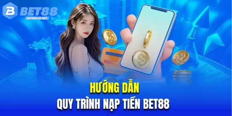 Tổng Hợp 3 Cách Nạp Tiền BET88 Cơ Bản Cược Thủ Cần Biết Hướng dẫn nạp tiền cá cược tại nhà cái BET88